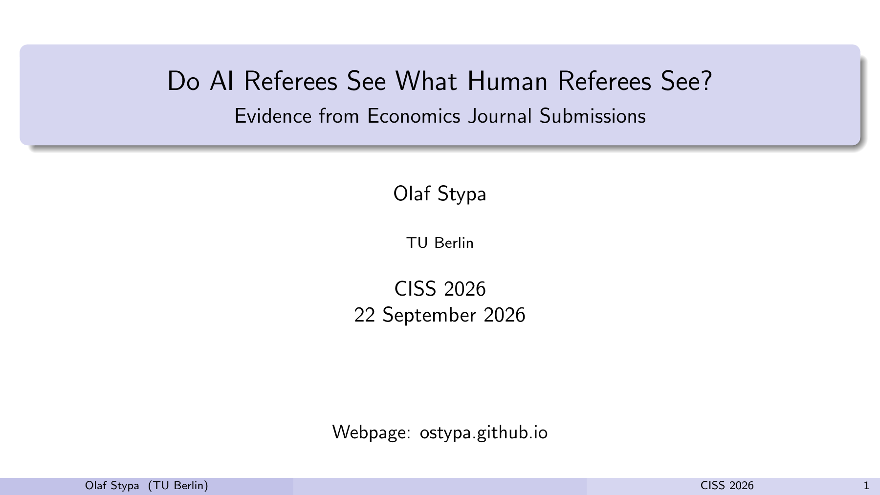 Do AI Referees See What Human Referees See? Evidence from Economics Journal Submissions Olaf Stypa TU Berlin CISS 2026 22 September 2026 Webpage: ostypa.github.io Olaf Stypa (TU Berlin) CISS 2026 1